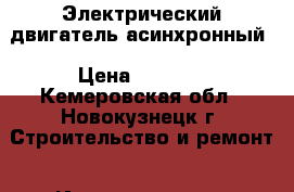 Электрический двигатель асинхронный › Цена ­ 3 000 - Кемеровская обл., Новокузнецк г. Строительство и ремонт » Инструменты   . Кемеровская обл.,Новокузнецк г.